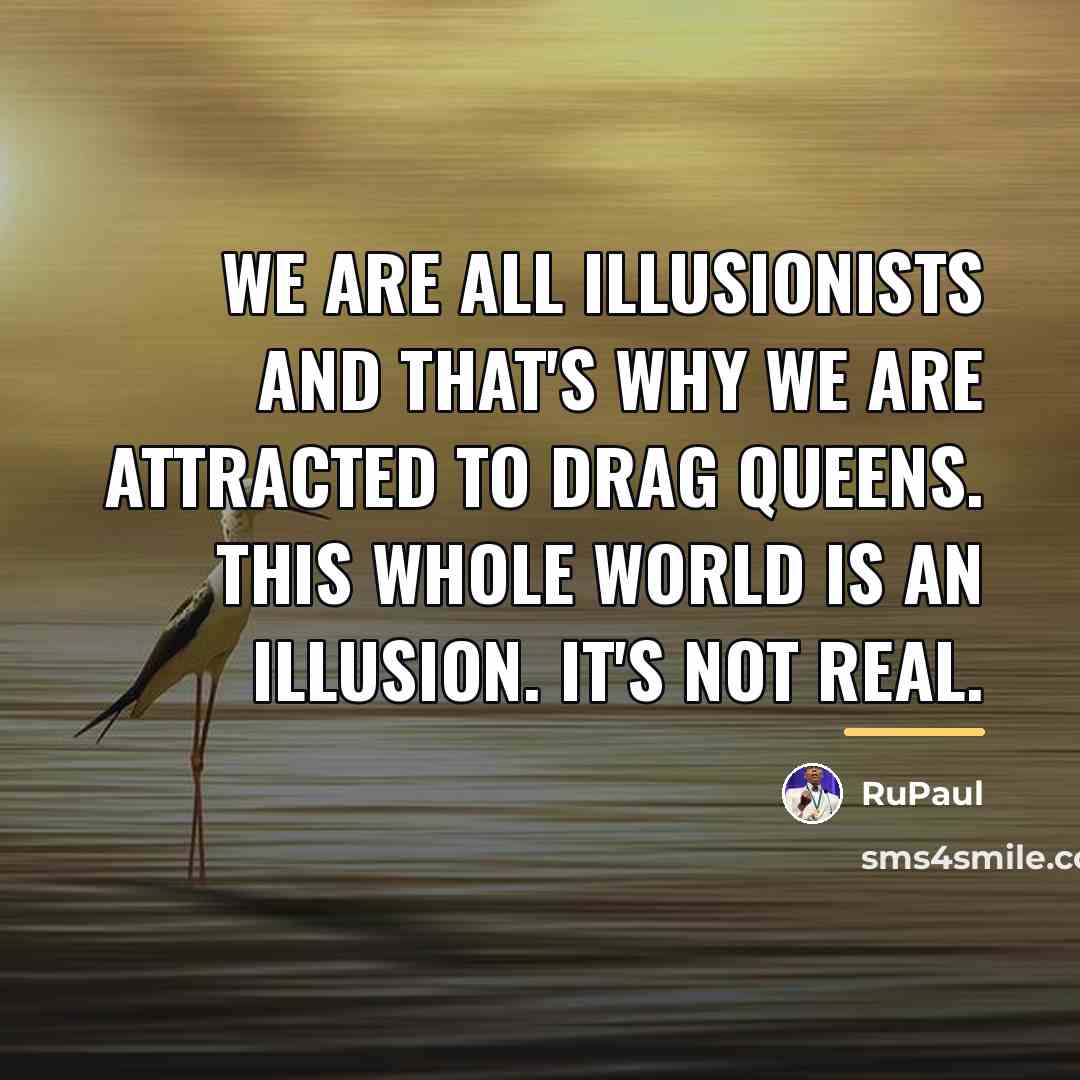 “We are all illusionists and that's why we are attracted…” quote by RuPaul