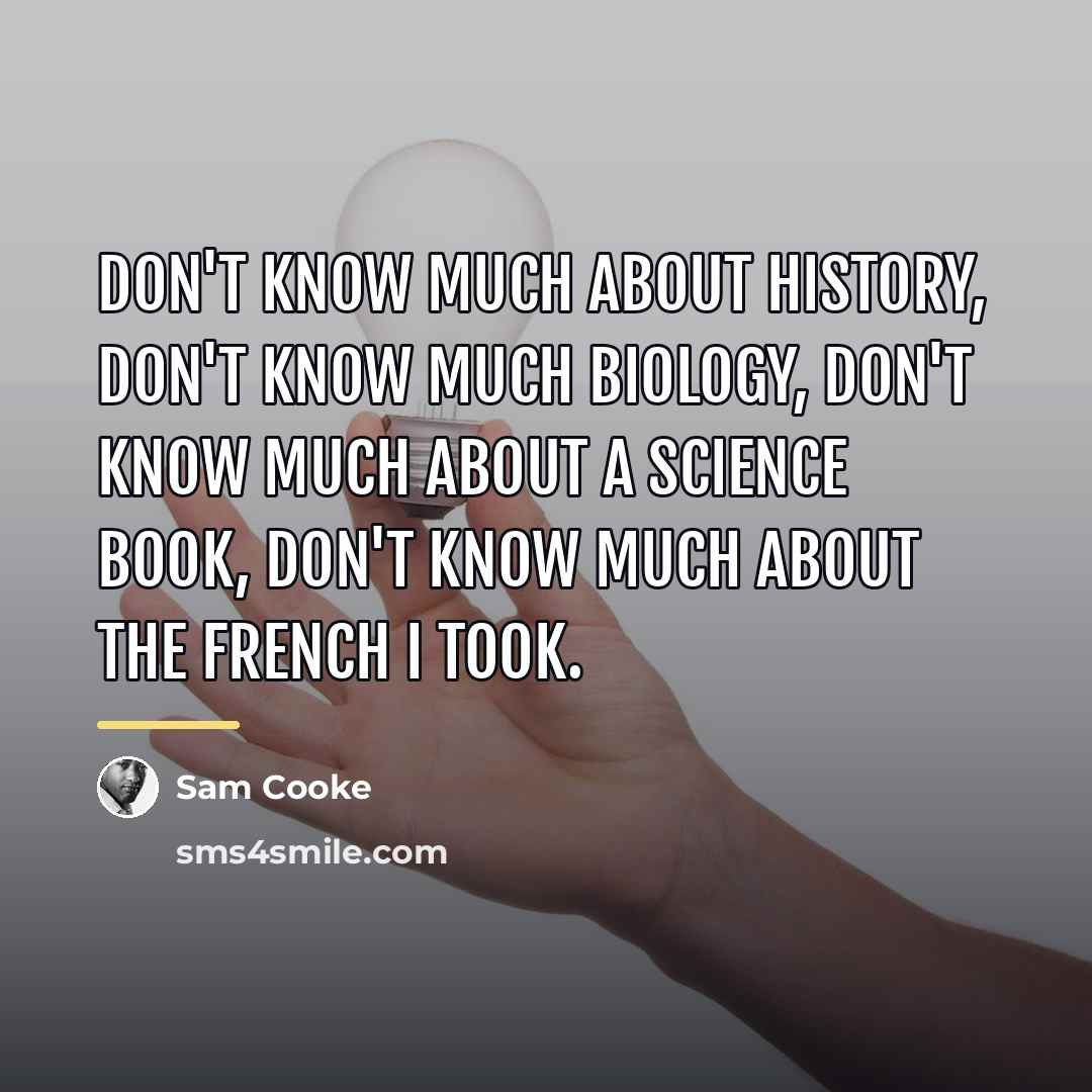 “Don't know much about history, don't know much biology, don't…” quote by Sam Cooke
