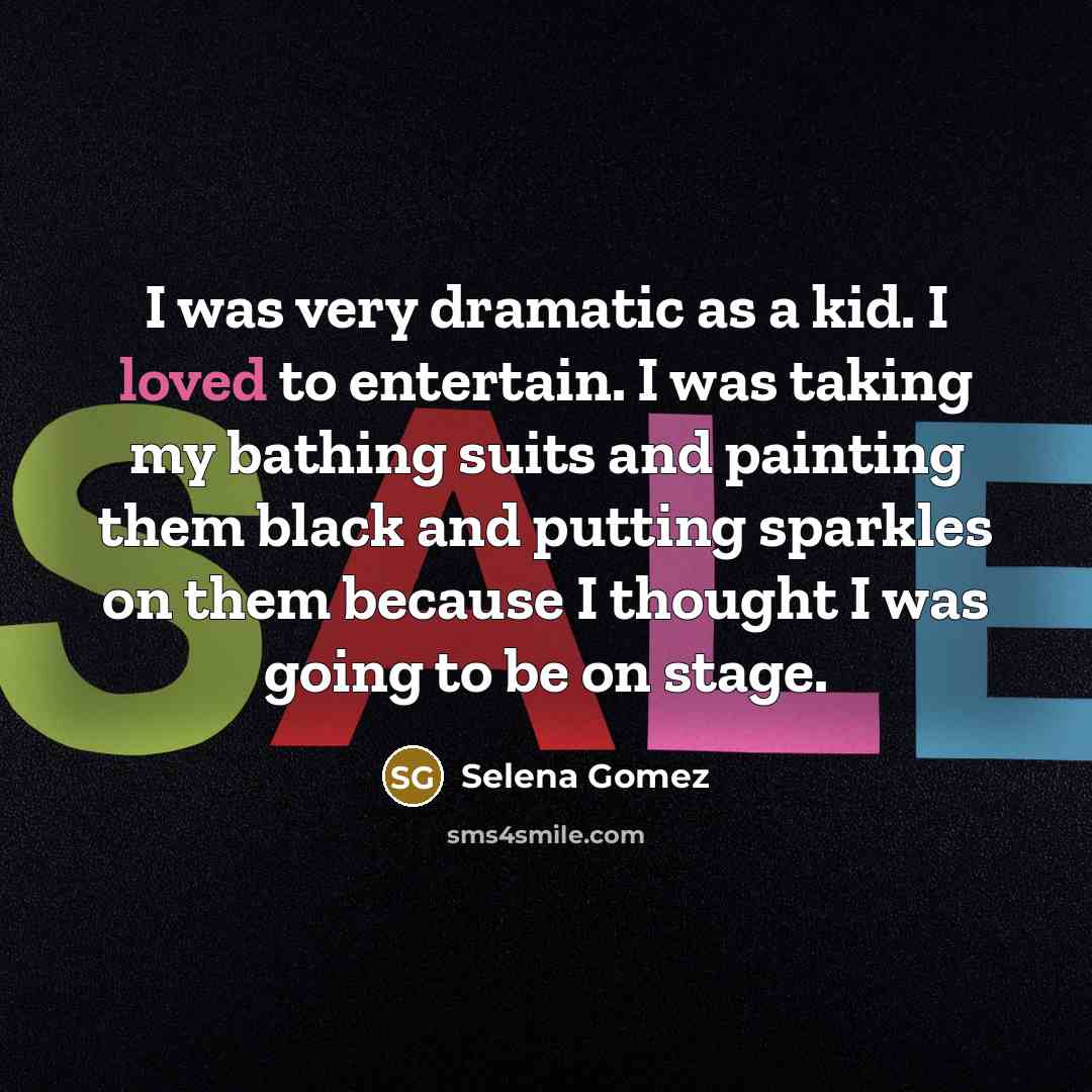 “I was very dramatic as a kid. I loved to…” quote by Selena Gomez
