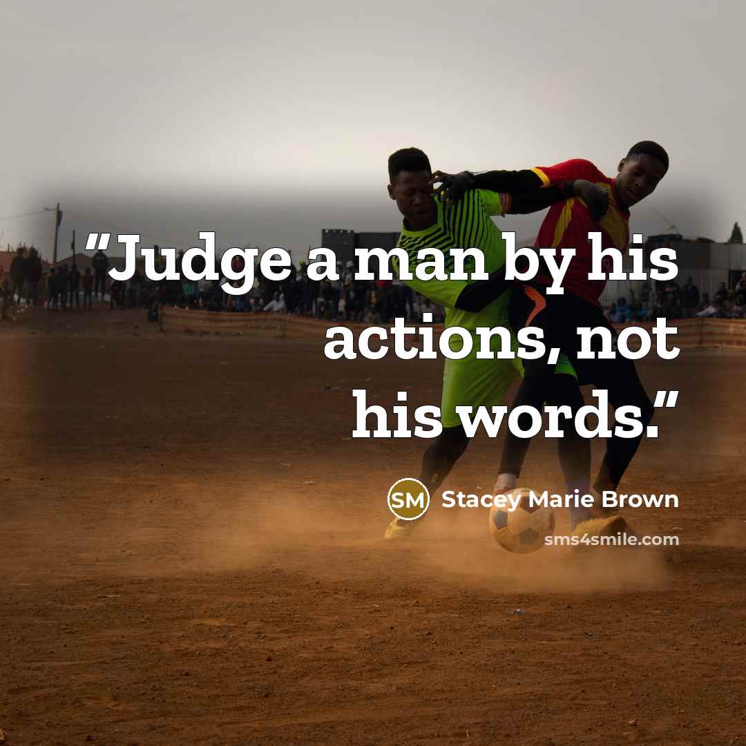 “Judge a man by his actions, not his words.” quote by Stacey Marie Brown