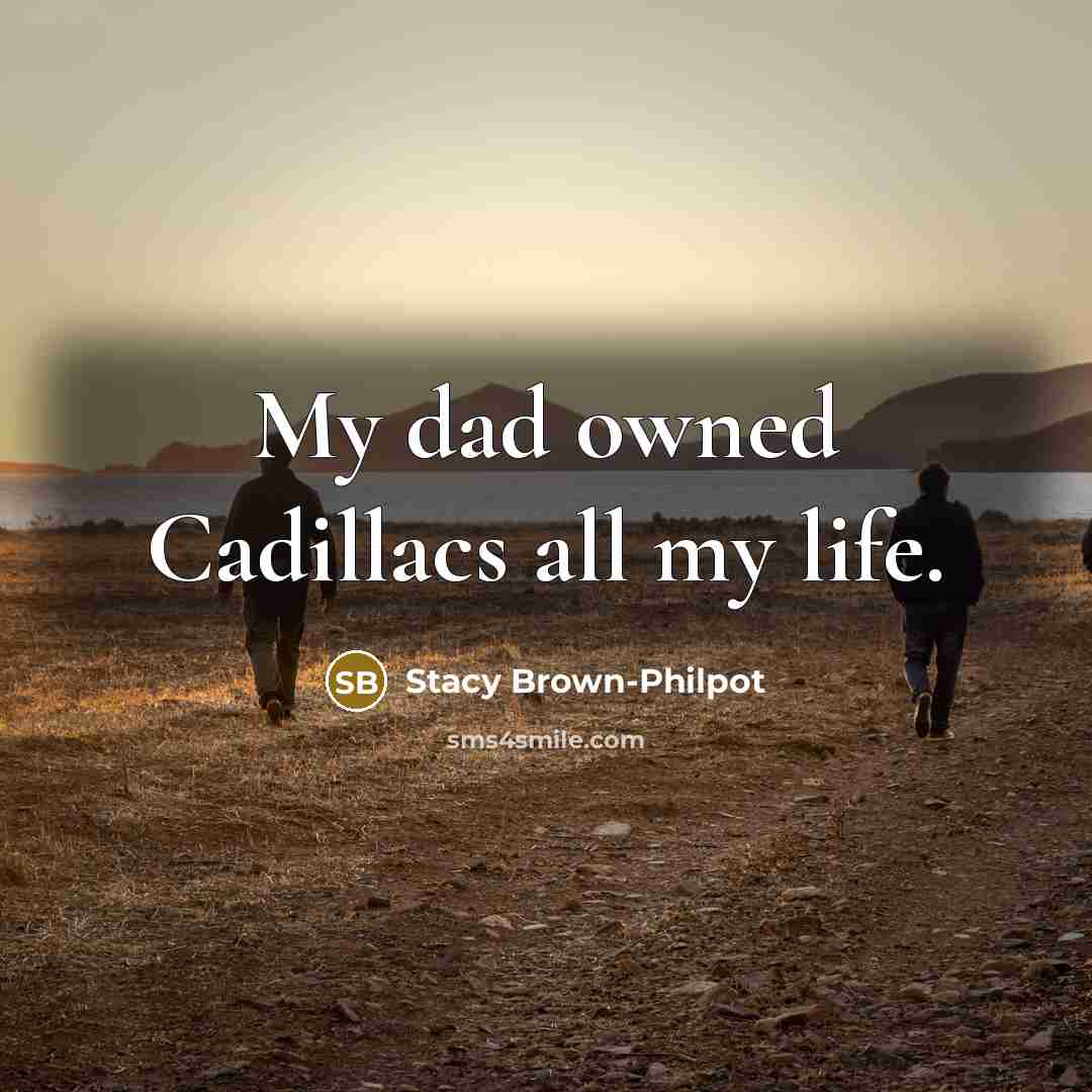 “My dad owned Cadillacs all my life.…” quote by Stacy Brown-Philpot