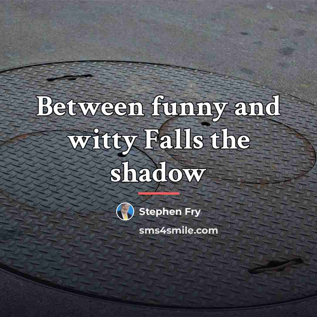 “Between funny and witty Falls the shadow…” quote by Stephen Fry