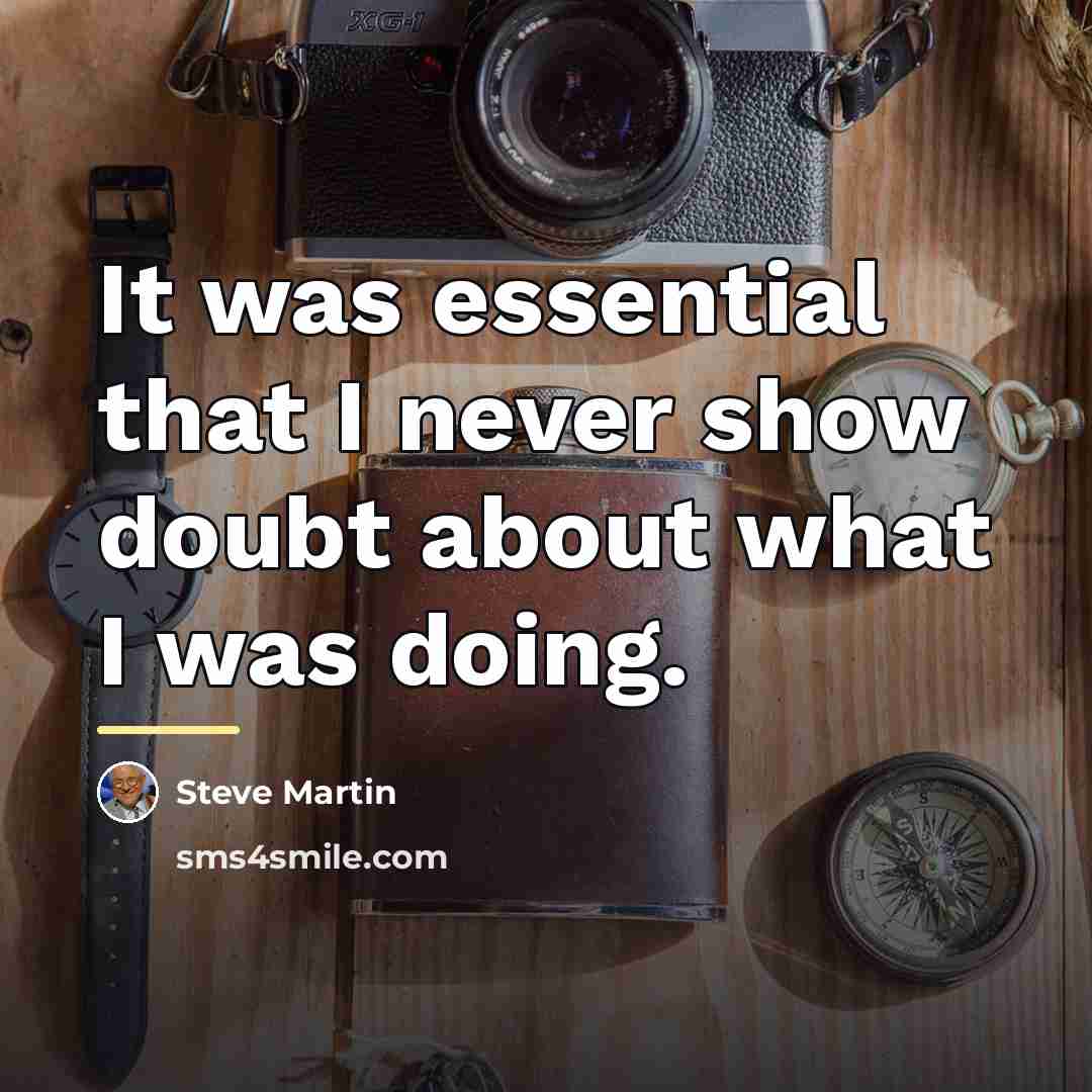 “It was essential that I never show doubt about what…” quote by Steve Martin