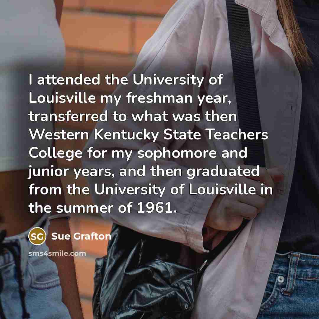 “I attended the University of Louisville my freshman year, transferred…” quote by Sue Grafton