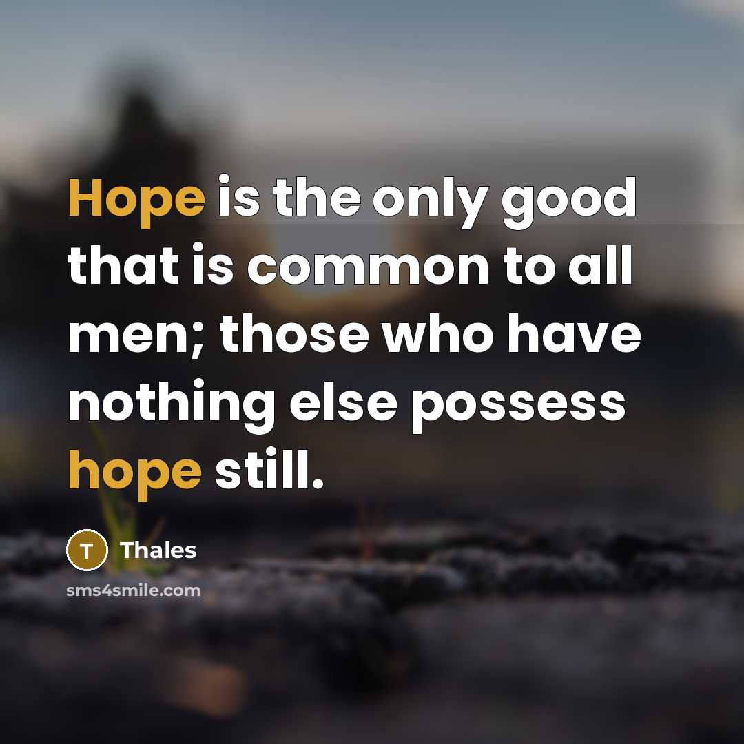 “Hope is the only good that is common to all…” quote by Thales