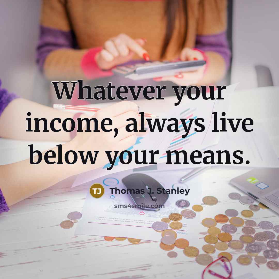“Whatever your income, always live below your means.…” quote by Thomas J. Stanley