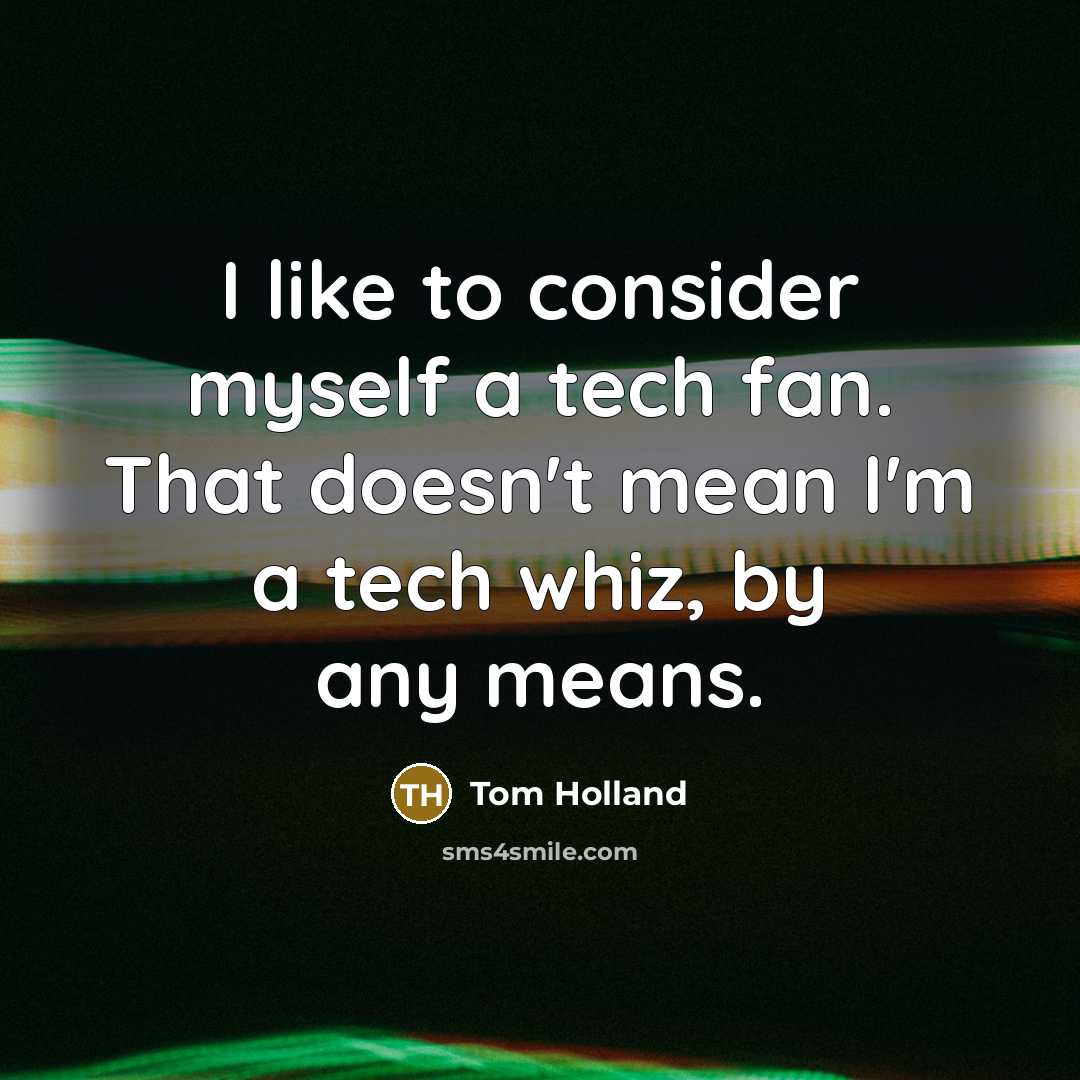 “I like to consider myself a tech fan. That doesn't…” quote by Tom Holland