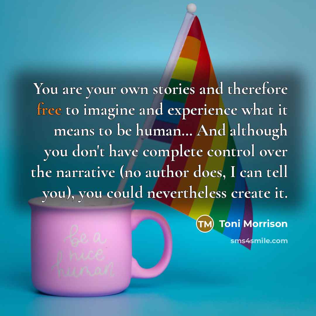 “You are your own stories and therefore free to imagine…” quote by Toni Morrison
