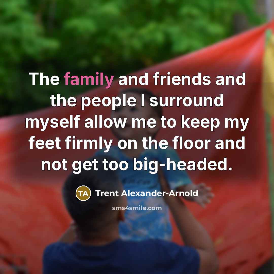 “The family and friends and the people I surround myself…” quote by Trent Alexander-Arnold