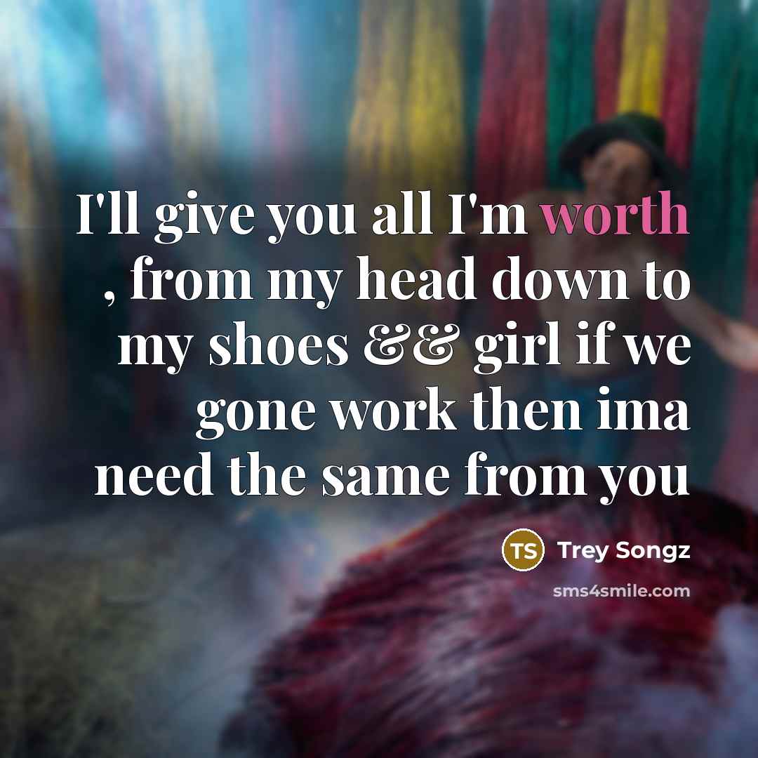 “I'll give you all I'm worth , from my head…” quote by Trey Songz