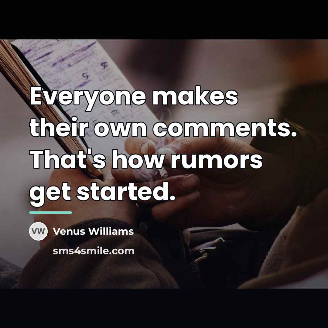“Everyone makes their own comments. That's how rumors get started.…” quote by Venus Williams