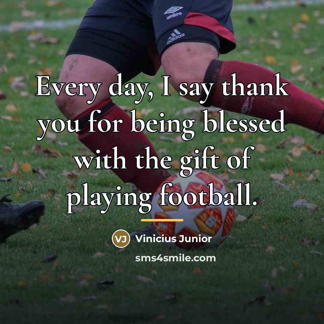 “Every day, I say thank you for being blessed with…” quote by Vinicius Junior