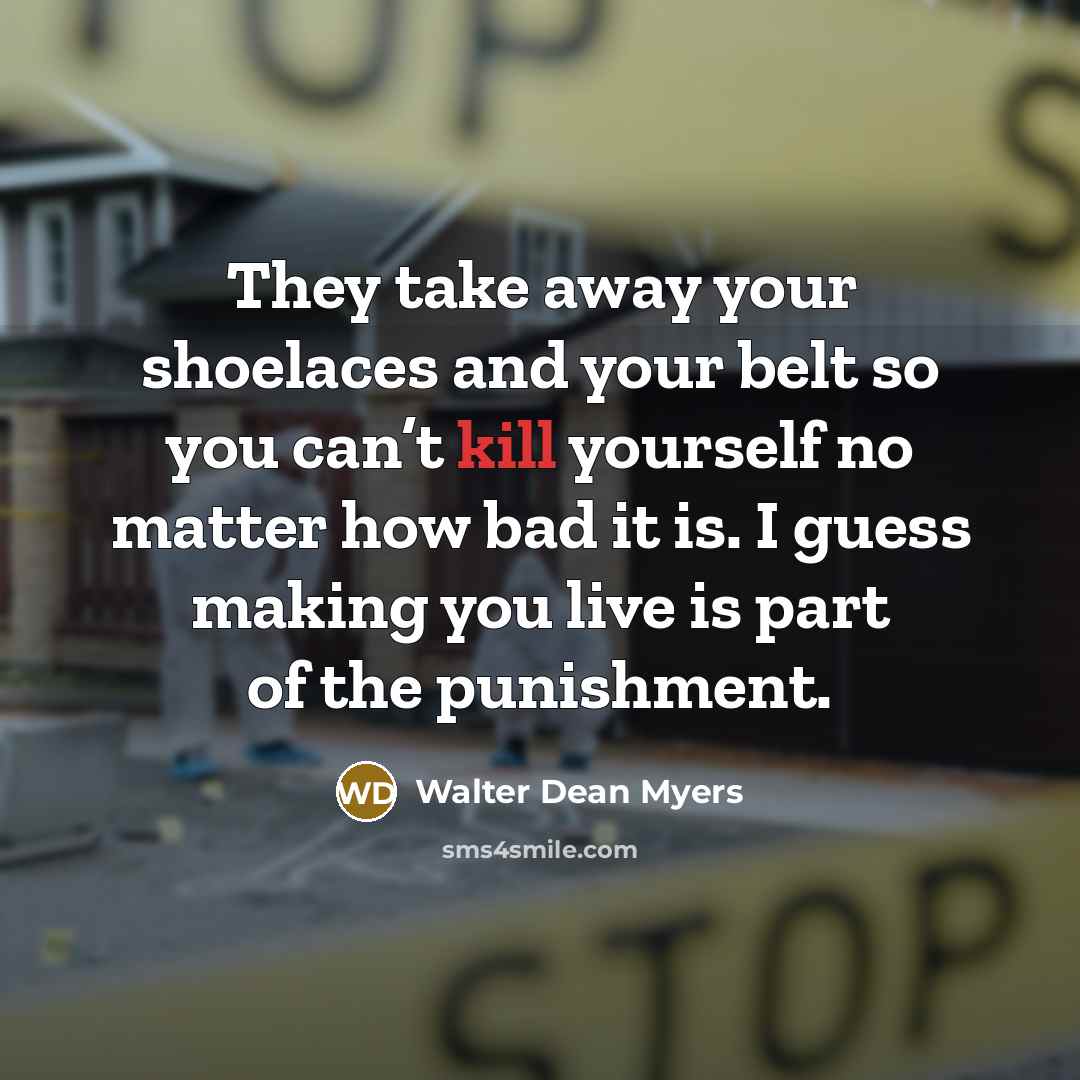 “They take away your shoelaces and your belt so you…” quote by Walter Dean Myers