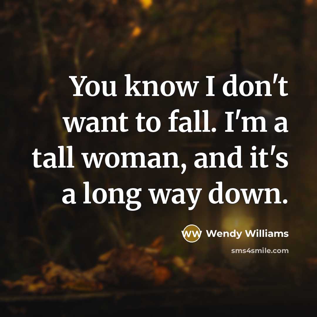 “You know I don't want to fall. I'm a tall…” quote by Wendy Williams