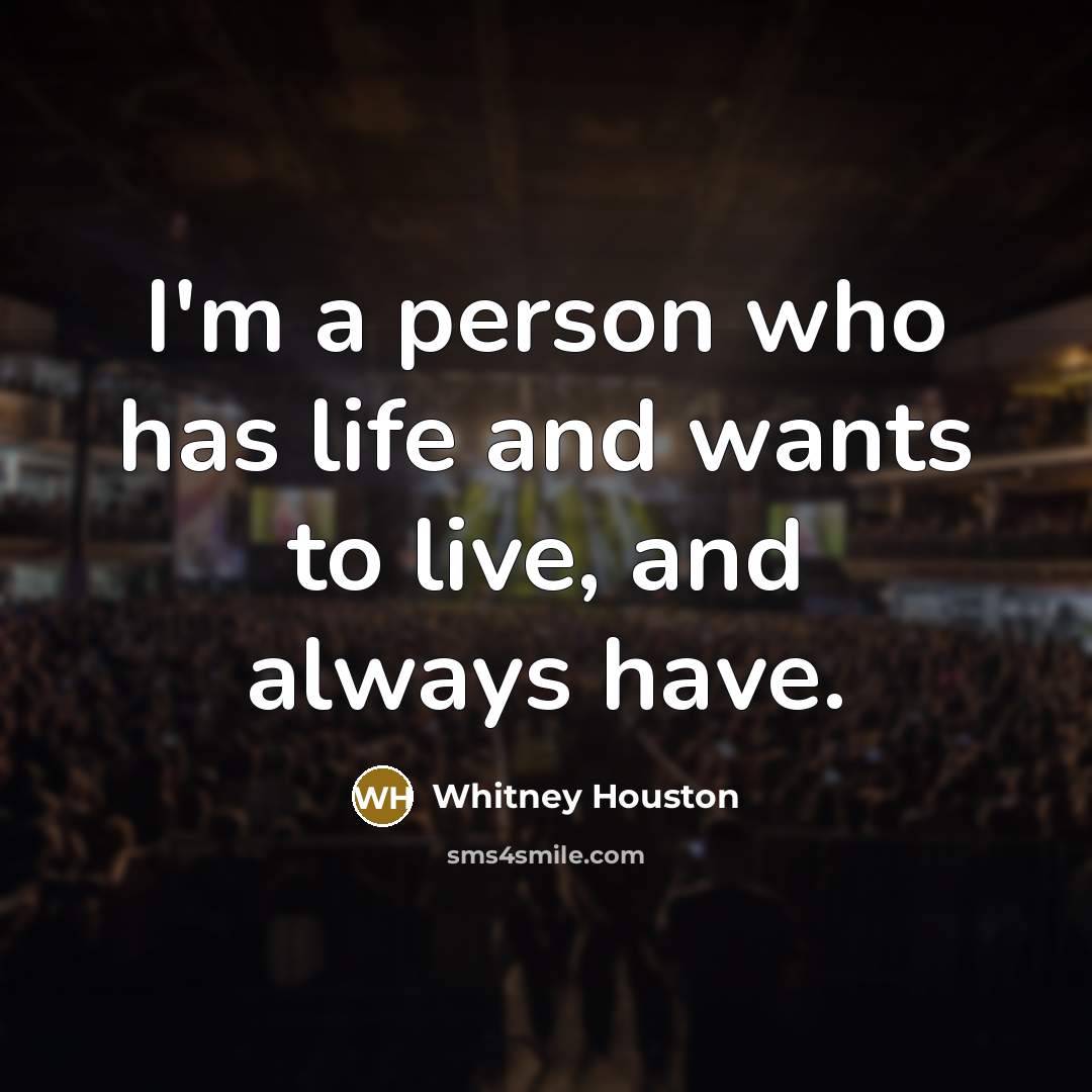 “I'm a person who has life and wants to live,…” quote by Whitney Houston