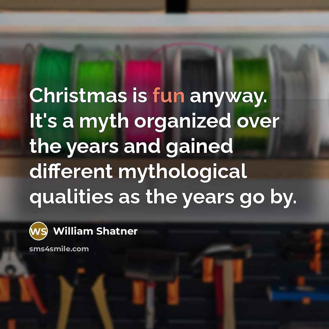 “Christmas is fun anyway. It's a myth organized over the…” quote by William Shatner