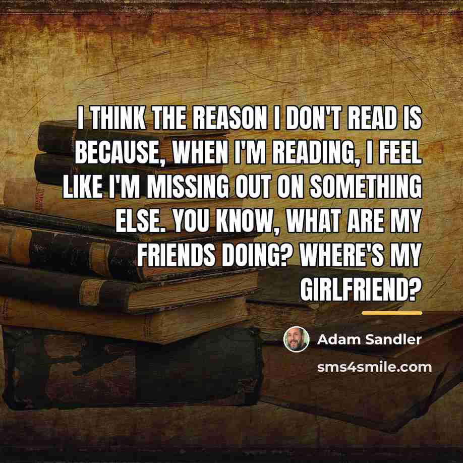 “I think the reason I don't read is because, when…” quote by Adam Sandler
