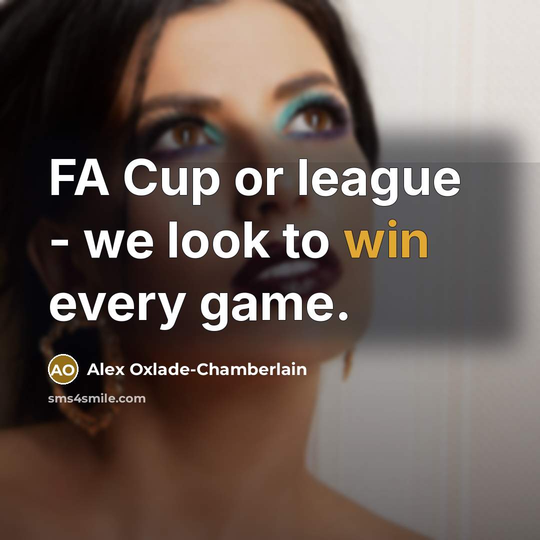 “FA Cup or league - we look to win every…” quote by Alex Oxlade-Chamberlain