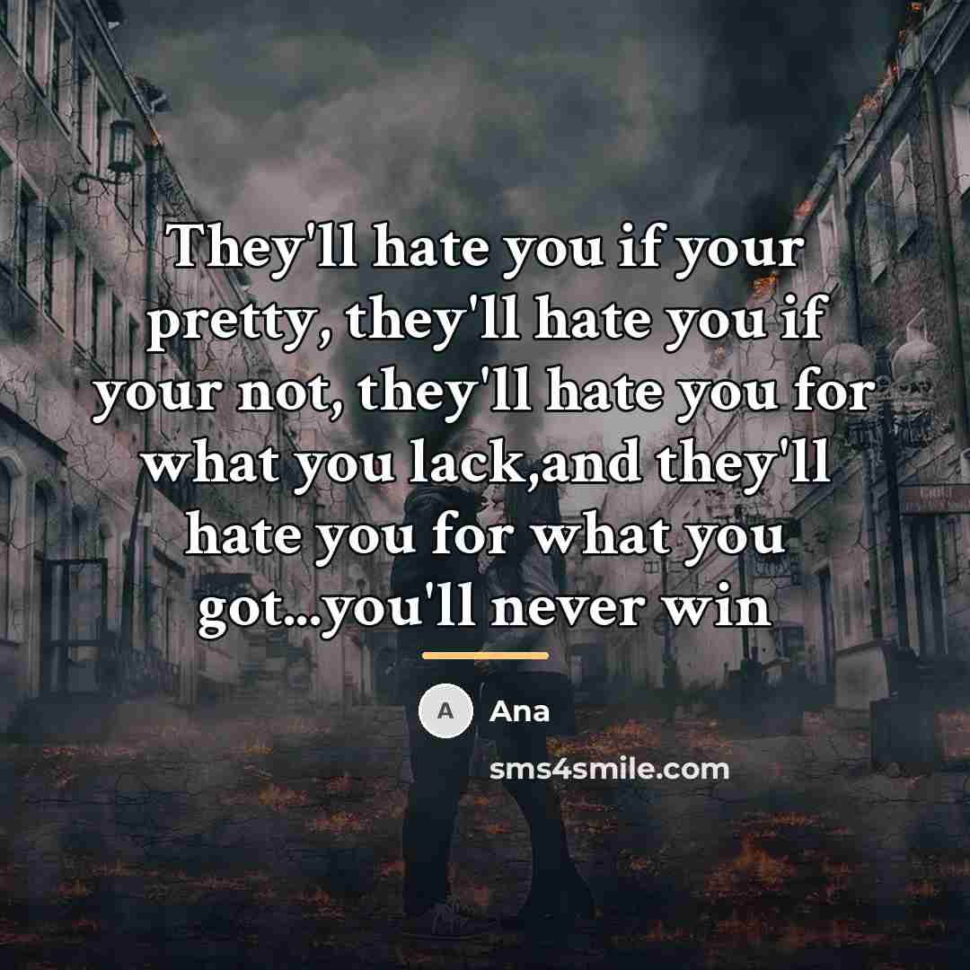 “They'll hate you if your pretty, they'll hate you if…” quote by Ana