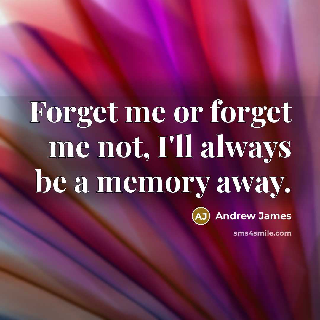 “Forget me or forget me not, I'll always be a…” quote by Andrew James