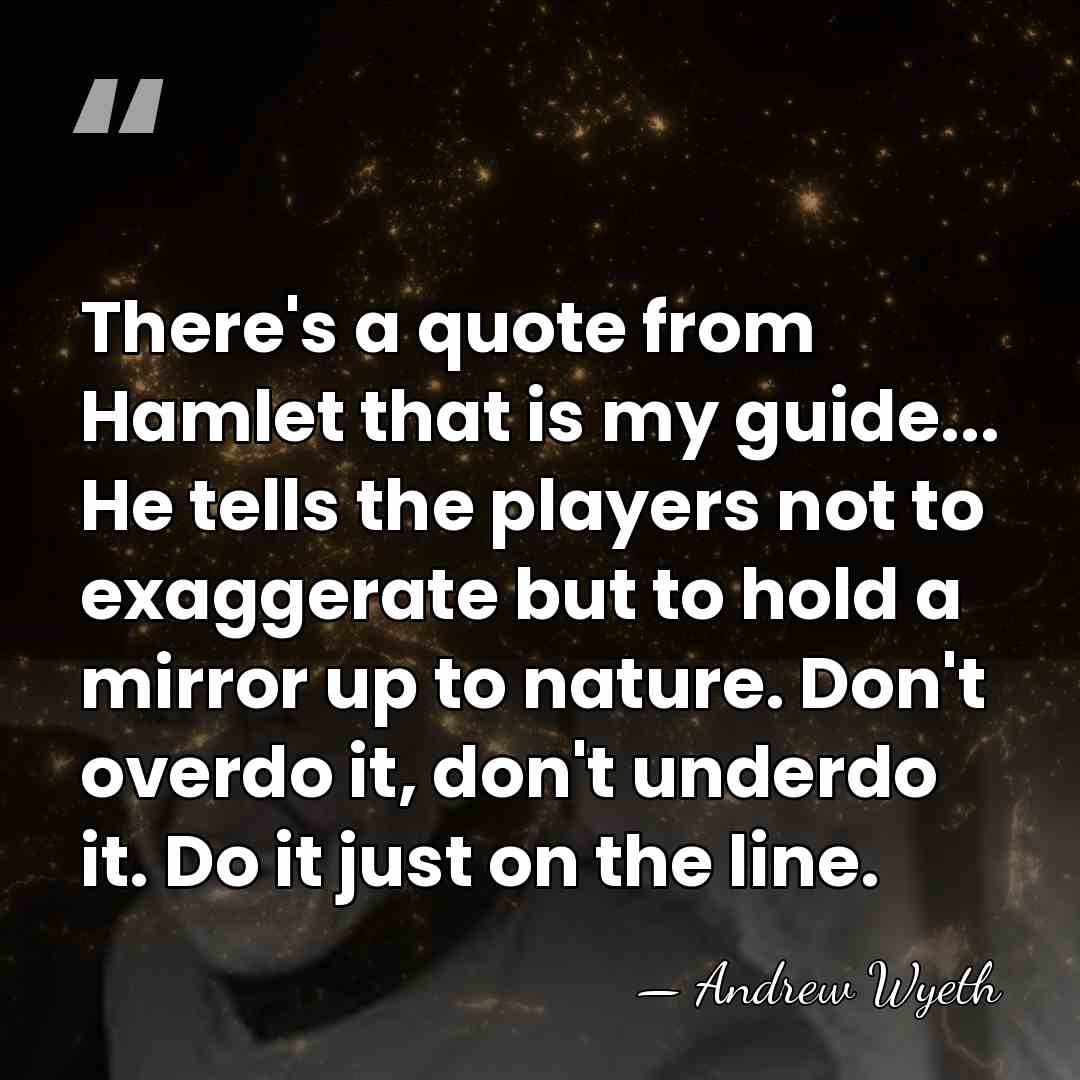 There's a quote from Hamlet that is my guide... He tells the&hellip; - Andrew Wyeth