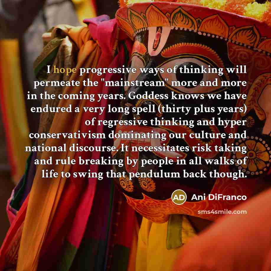 “I hope progressive ways of thinking will permeate the "mainstream"…” quote by Ani DiFranco