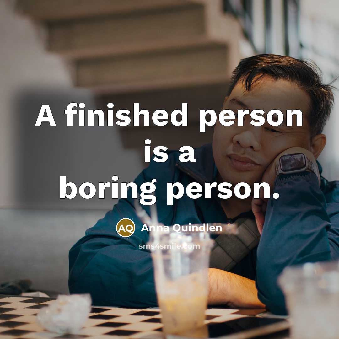 “A finished person is a boring person.” quote by Anna Quindlen