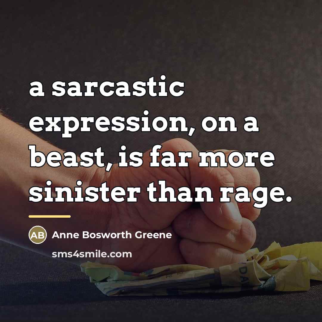 “a sarcastic expression, on a beast, is far more sinister…” quote by Anne Bosworth Greene