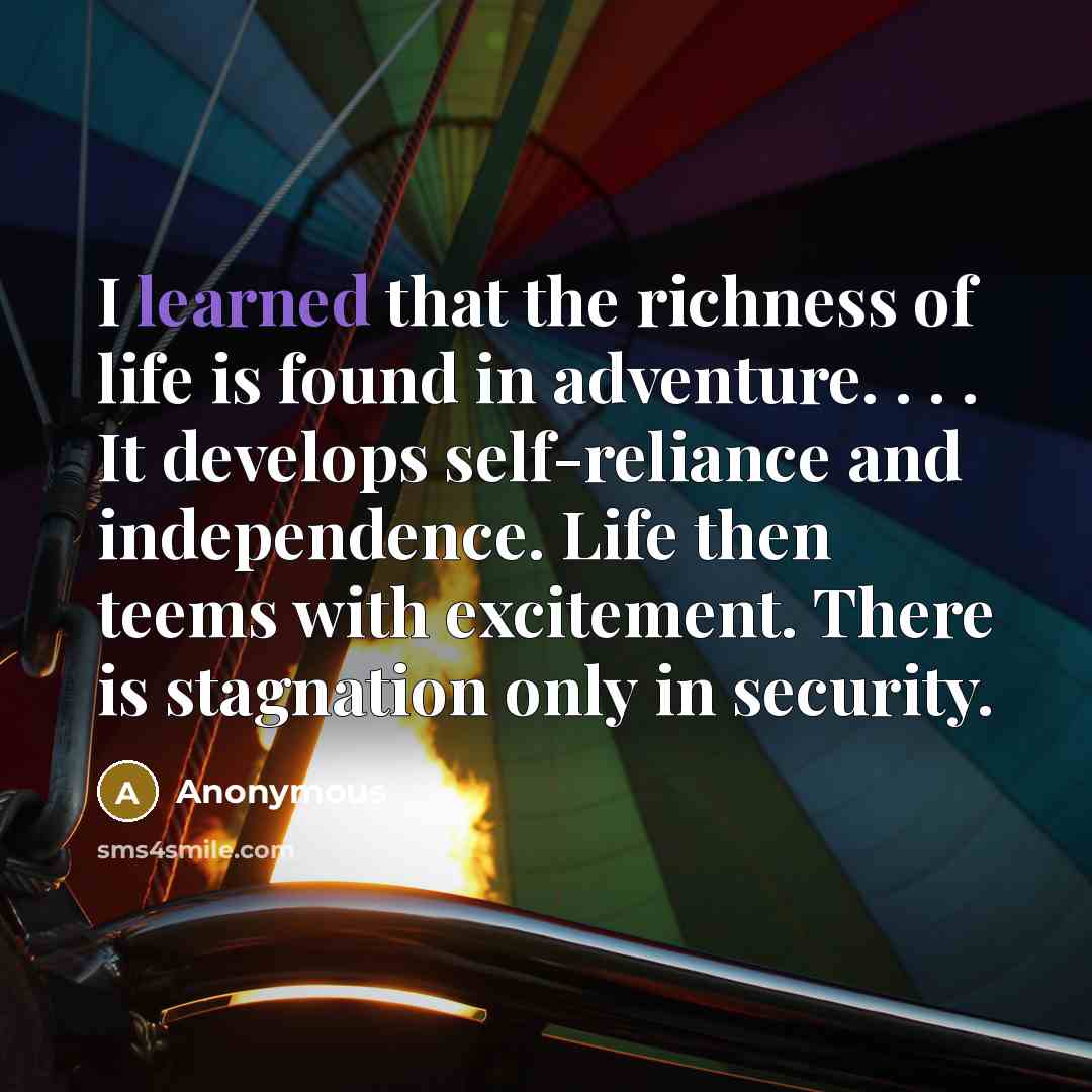 “I learned that the richness of life is found in…” quote by Anonymous