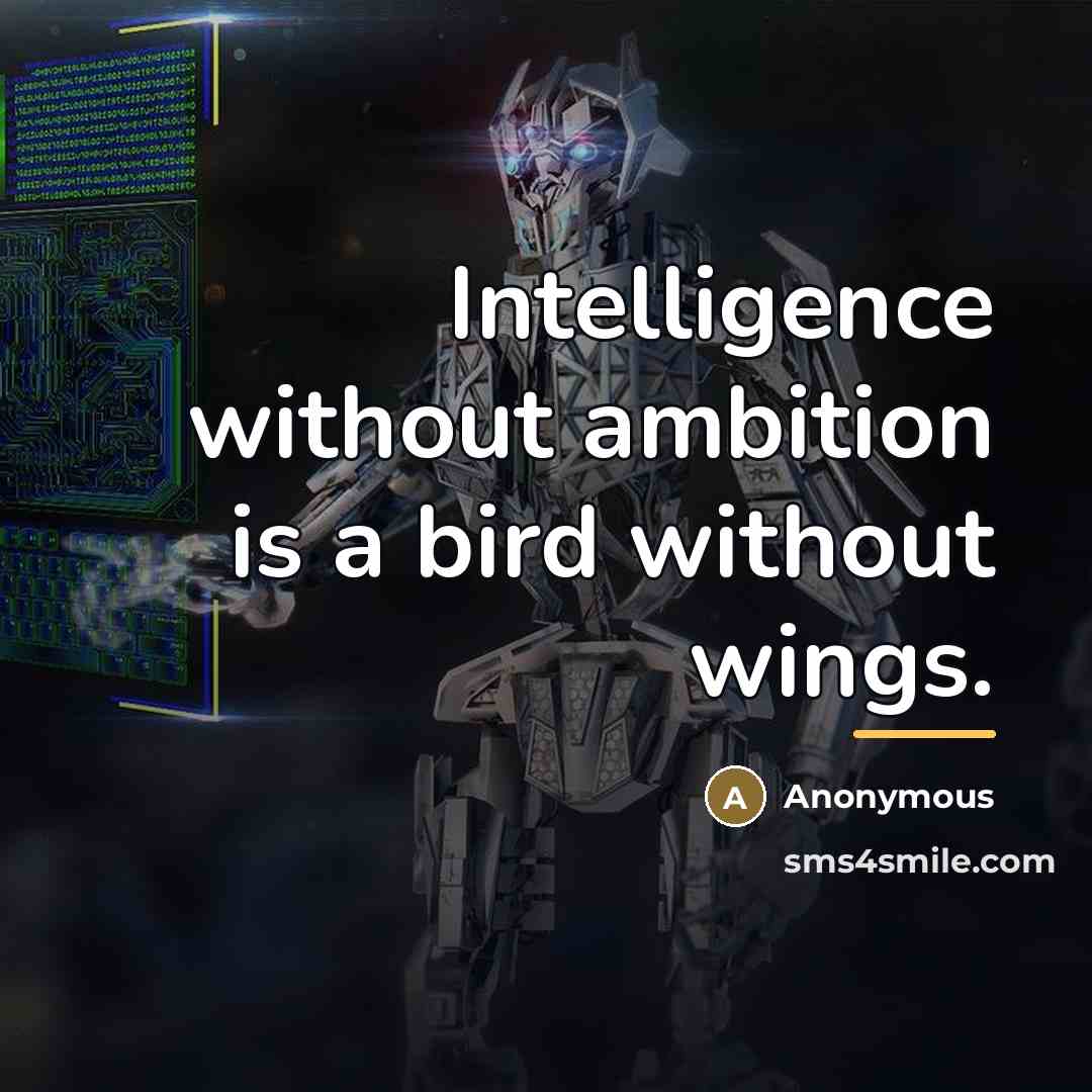 “Intelligence without ambition is a bird without wings.…” quote by Anonymous