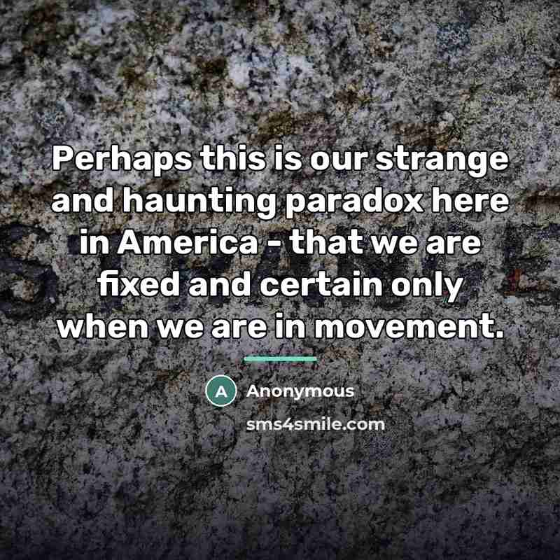 “Perhaps this is our strange and haunting paradox here in…” quote by Anonymous