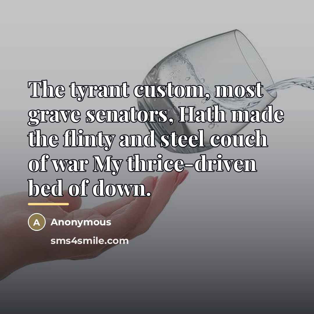 “The tyrant custom, most grave senators, Hath made the flinty…” quote by Anonymous