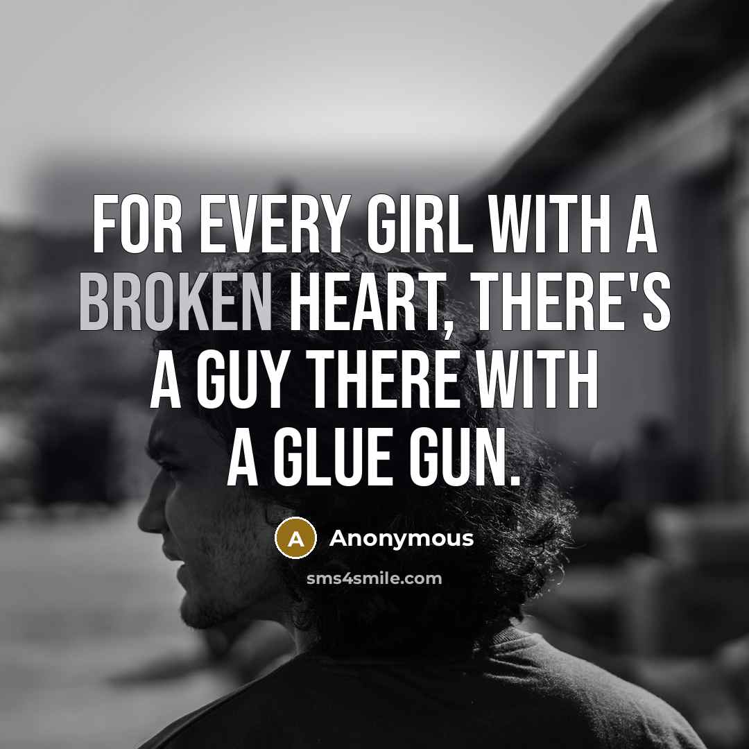 “For every girl with a broken heart, there's a guy…” quote by Anonymous