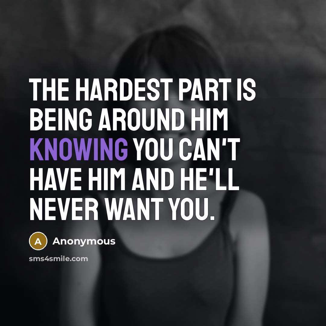 “The hardest part is being around him knowing you can't…” quote by Anonymous
