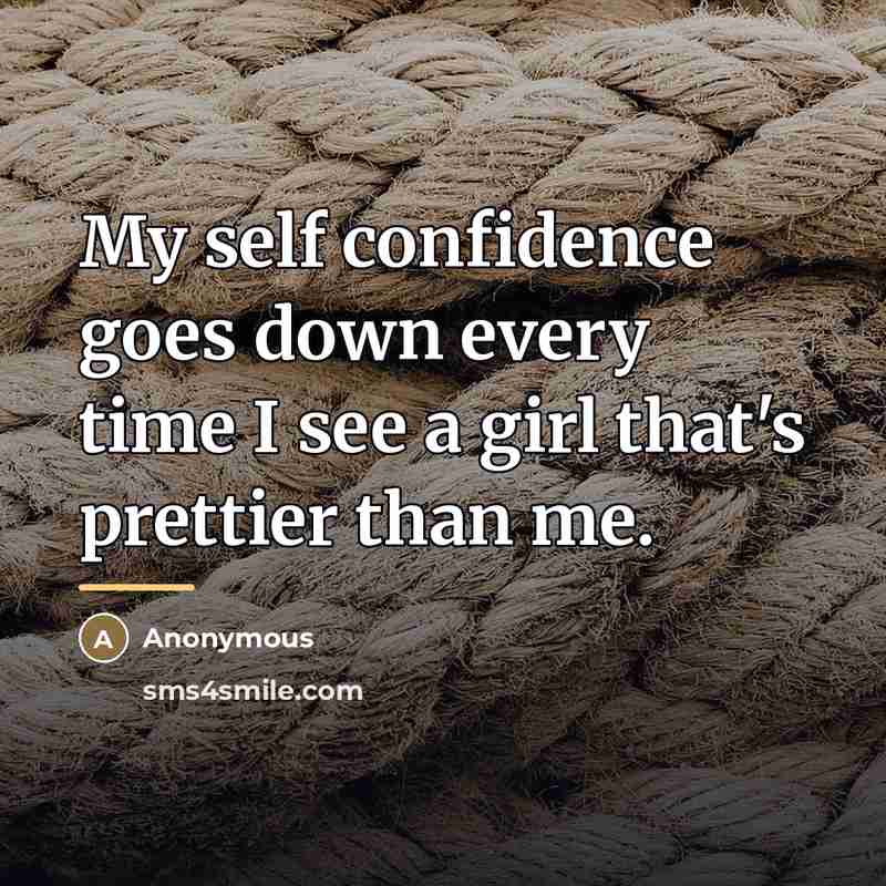 “My self confidence goes down every time I see a…” quote by Anonymous