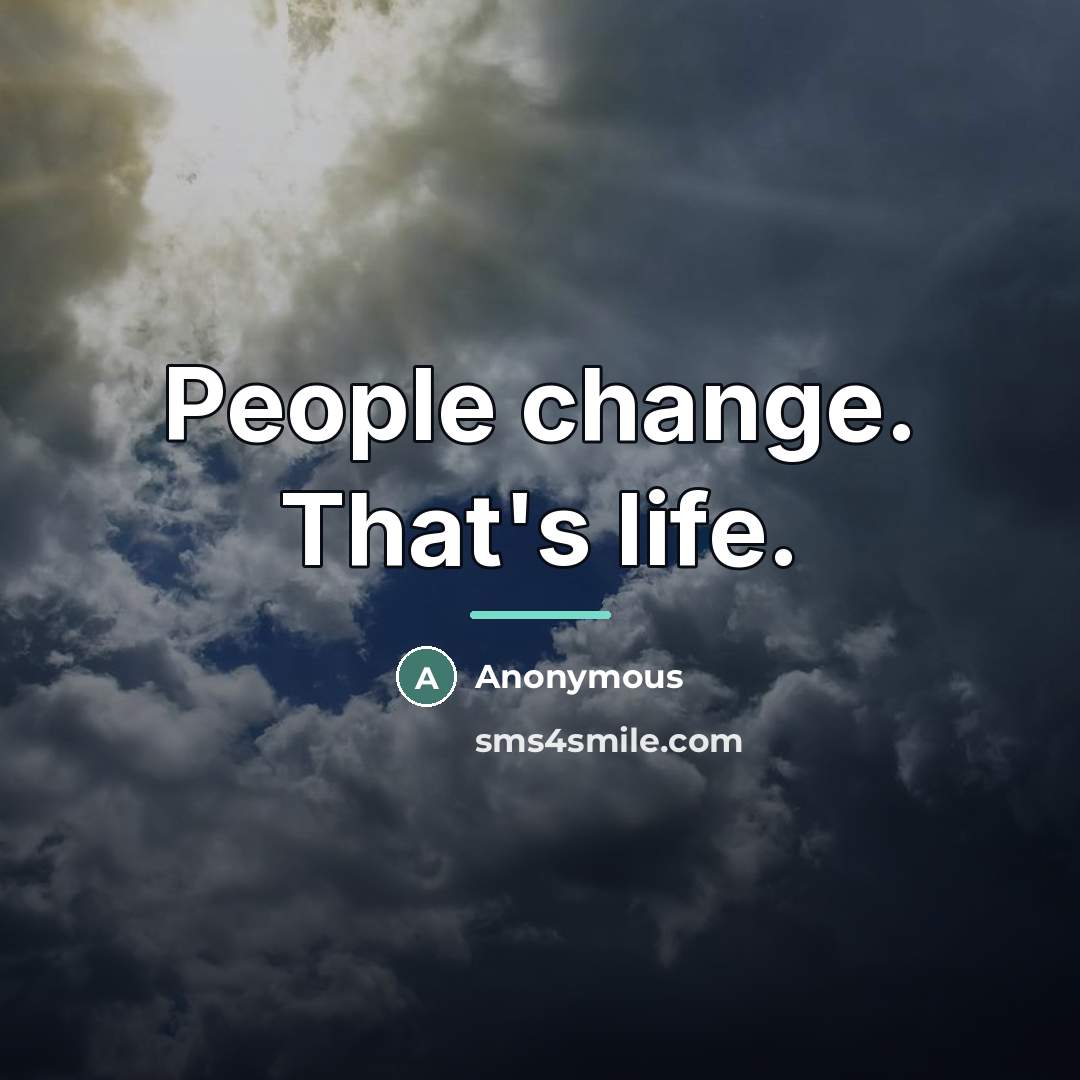 “People change. That's life.…” quote by Anonymous