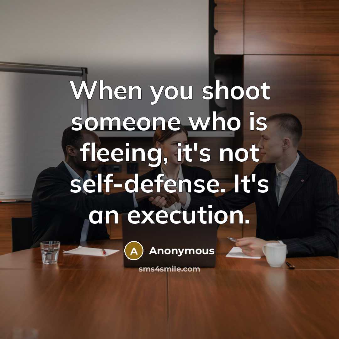 “When you shoot someone who is fleeing, it's not self-defense.…” quote by Anonymous
