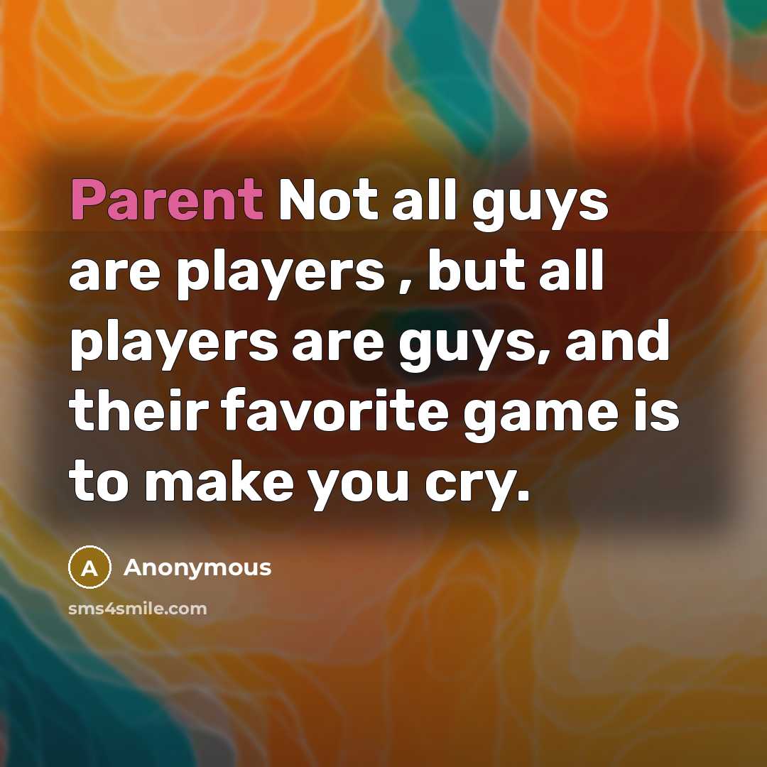 “Parent Not all guys are players , but all players…” quote by Anonymous
