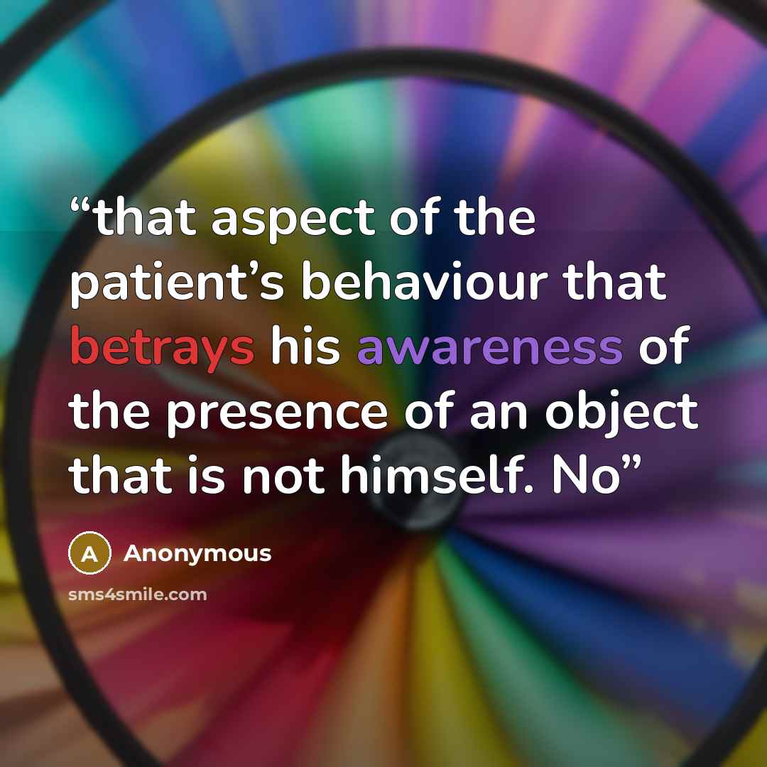 “that aspect of the patient’s behaviour that betrays his awareness of the presence of an object that is not himself. No” quote by Anonymous