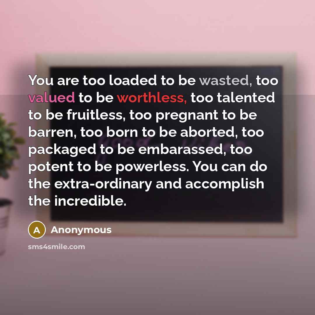 “You are too loaded to be wasted, too valued to…” quote by Anonymous