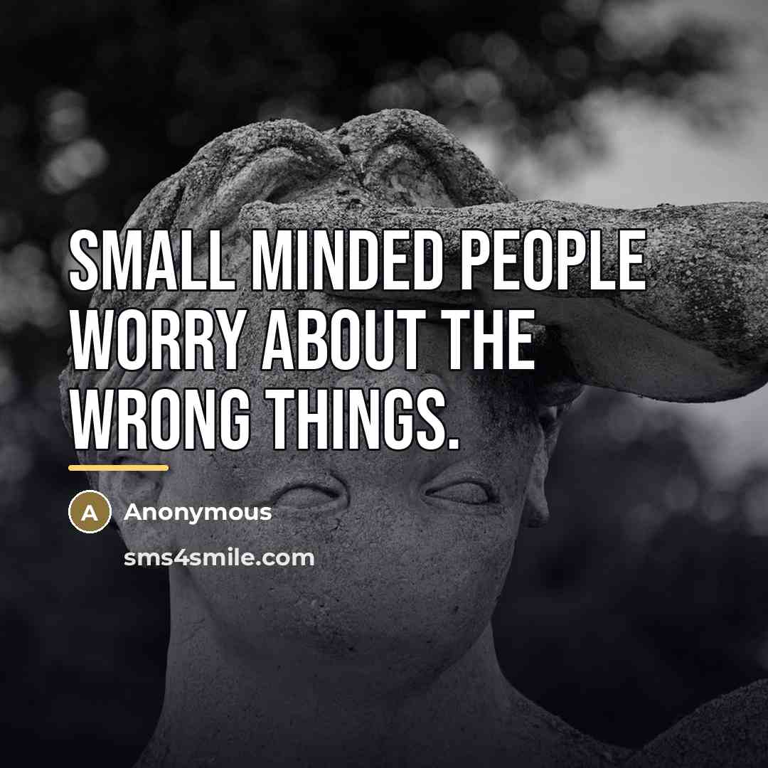 “Small minded people worry about the wrong things.…” quote by Anonymous