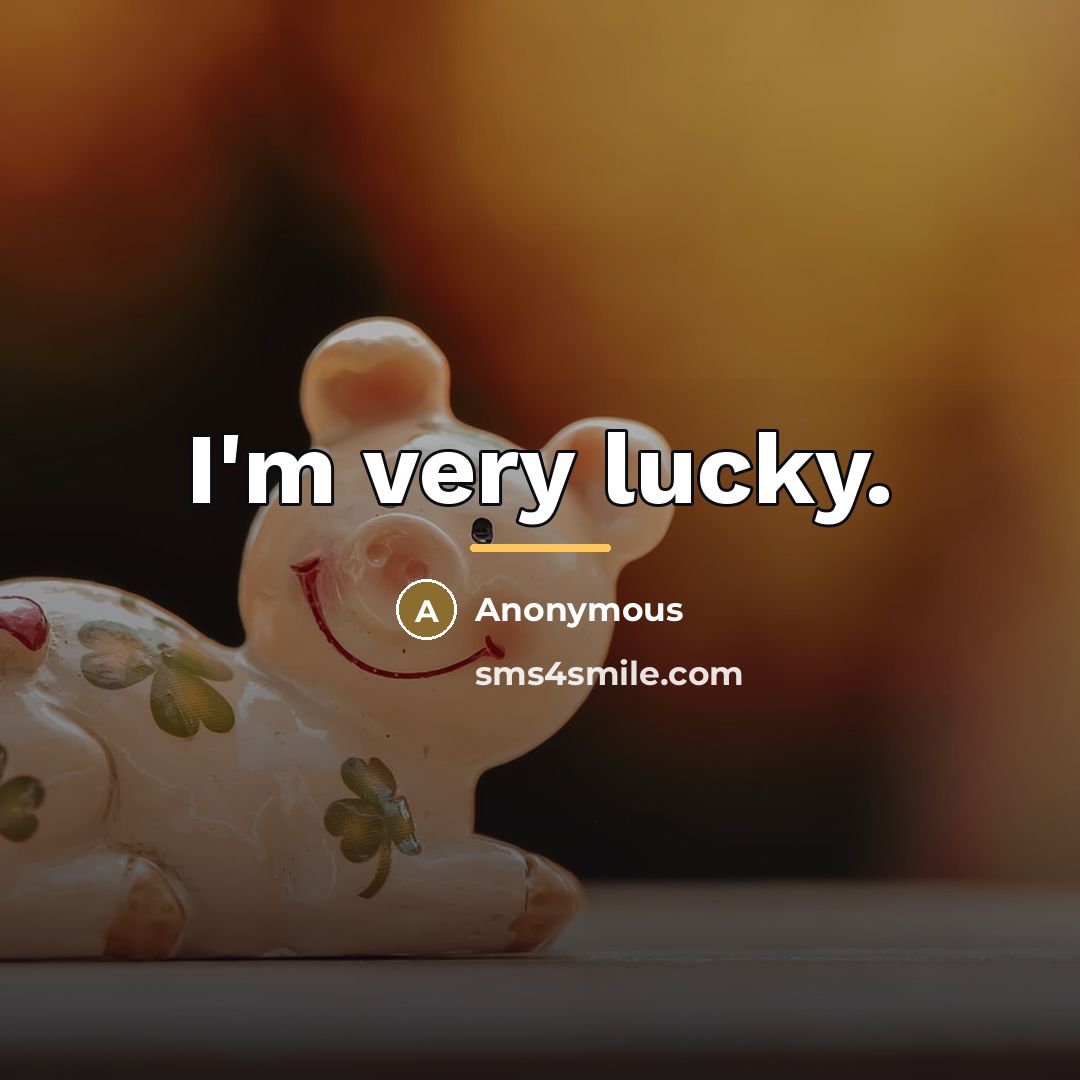 “I'm very lucky.…” quote by Anonymous
