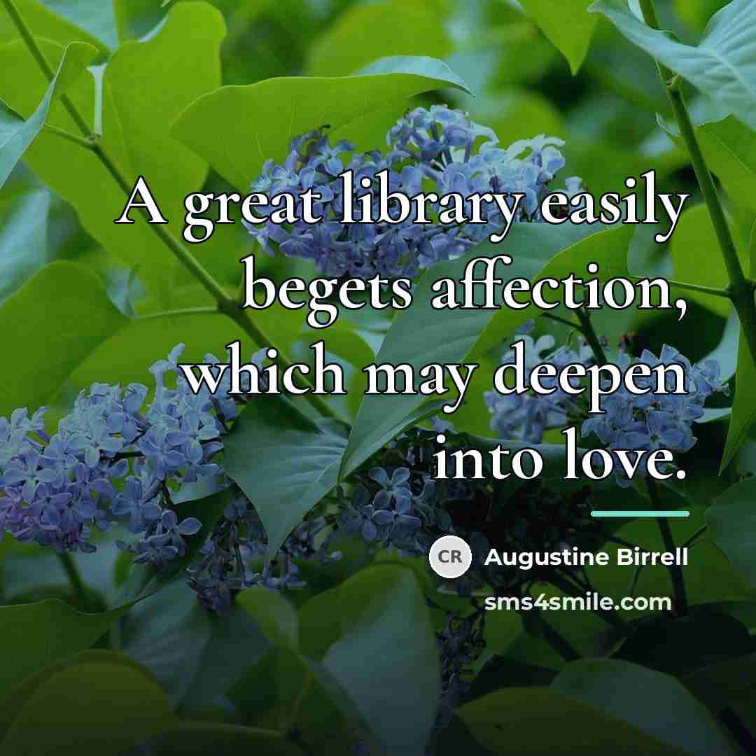 “A great library easily begets affection, which may deepen into…” quote by Augustine Birrell