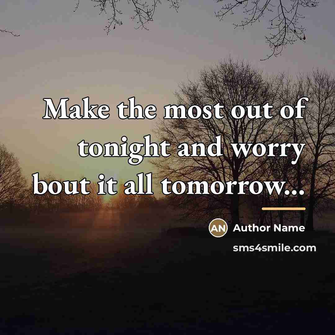 “Make the most out of tonight and worry bout it…” quote by Author Name