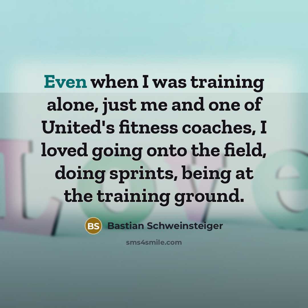 “Even when I was training alone, just me and one…” quote by Bastian Schweinsteiger