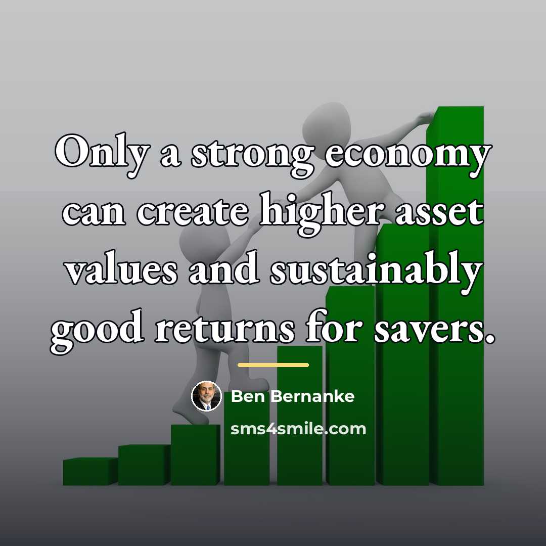“Only a strong economy can create higher asset values and…” quote by Ben Bernanke