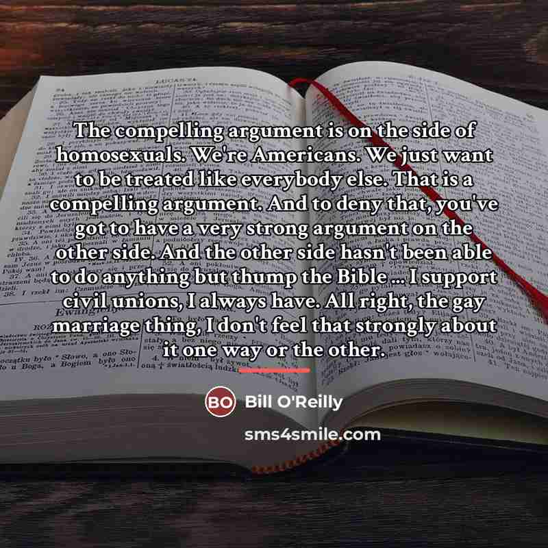 “The compelling argument is on the side of homosexuals. We're…” quote by Bill O'Reilly