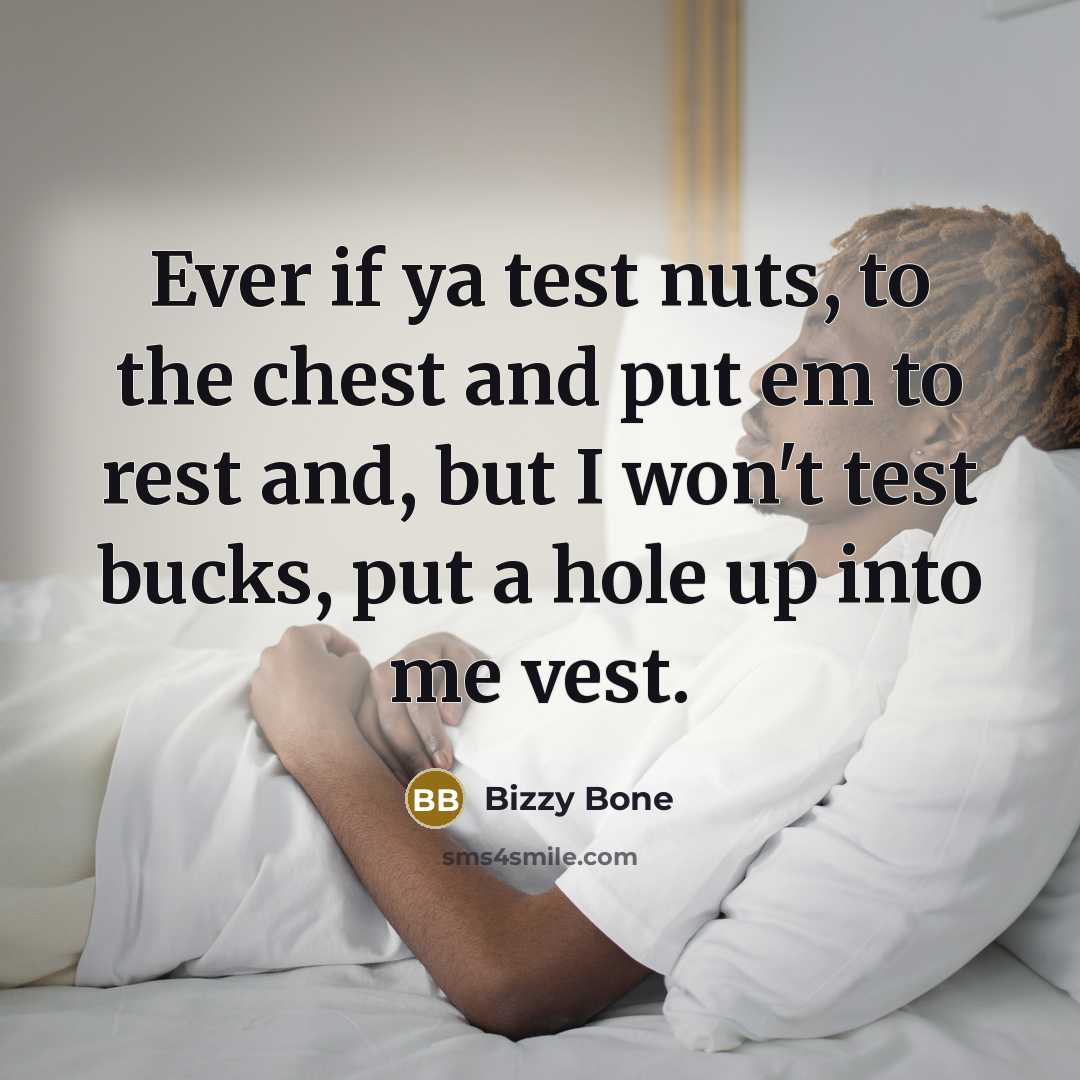 “Ever if ya test nuts, to the chest and put…” quote by Bizzy Bone