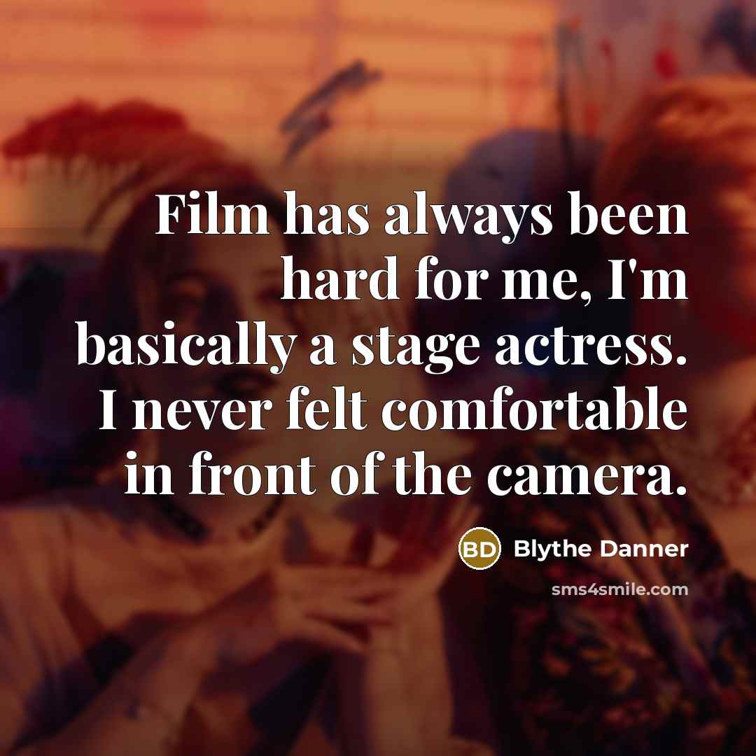 “Film has always been hard for me, I'm basically a…” quote by Blythe Danner