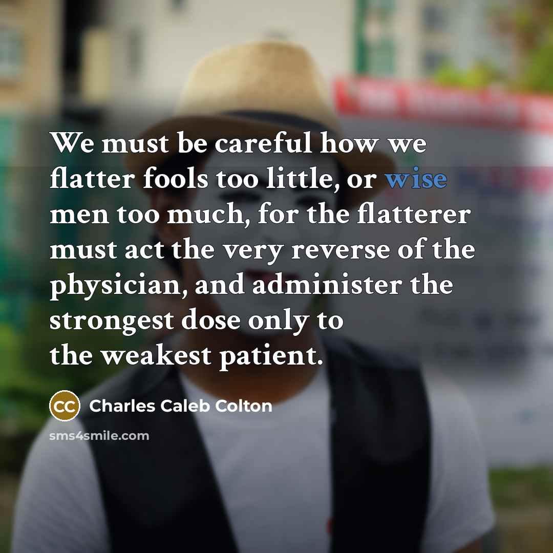 “We must be careful how we flatter fools too little,…” quote by Charles Caleb Colton